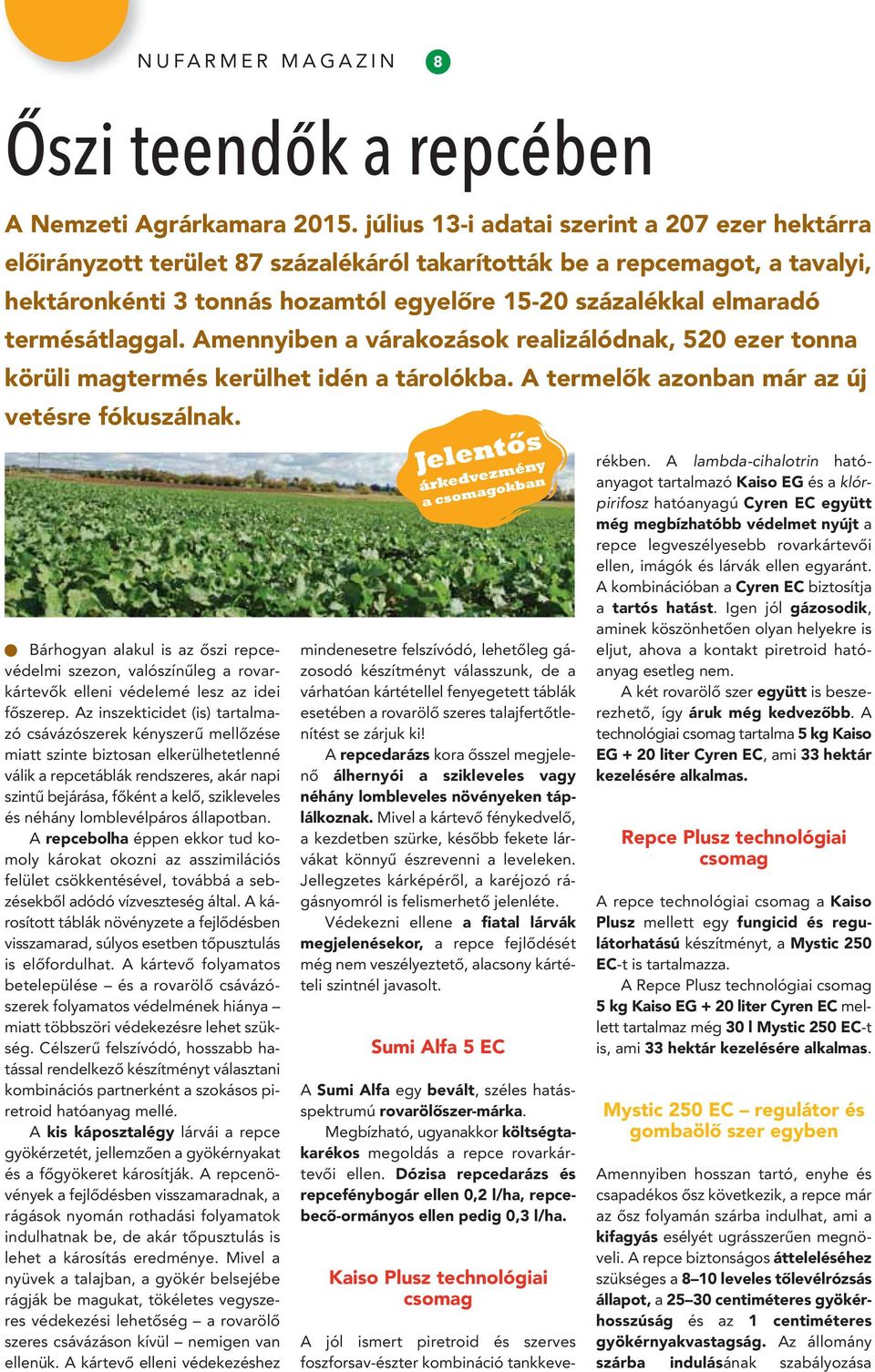 termésátlaggal. Amennyiben a várakozások realizálódnak, 520 ezer tonna körüli magtermés kerülhet idén a tárolókba. A termelôk azonban már az új vetésre fókuszálnak.