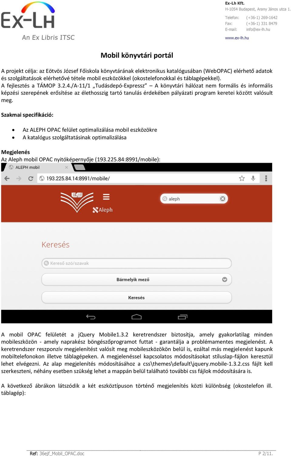 hu Mobil könyvtári portál A projekt célja: az Eötvös József Főiskola könyvtárának elektronikus katalógusában (WebOPAC) elérhető adatok és szolgáltatások elérhetővé tétele mobil eszközökkel