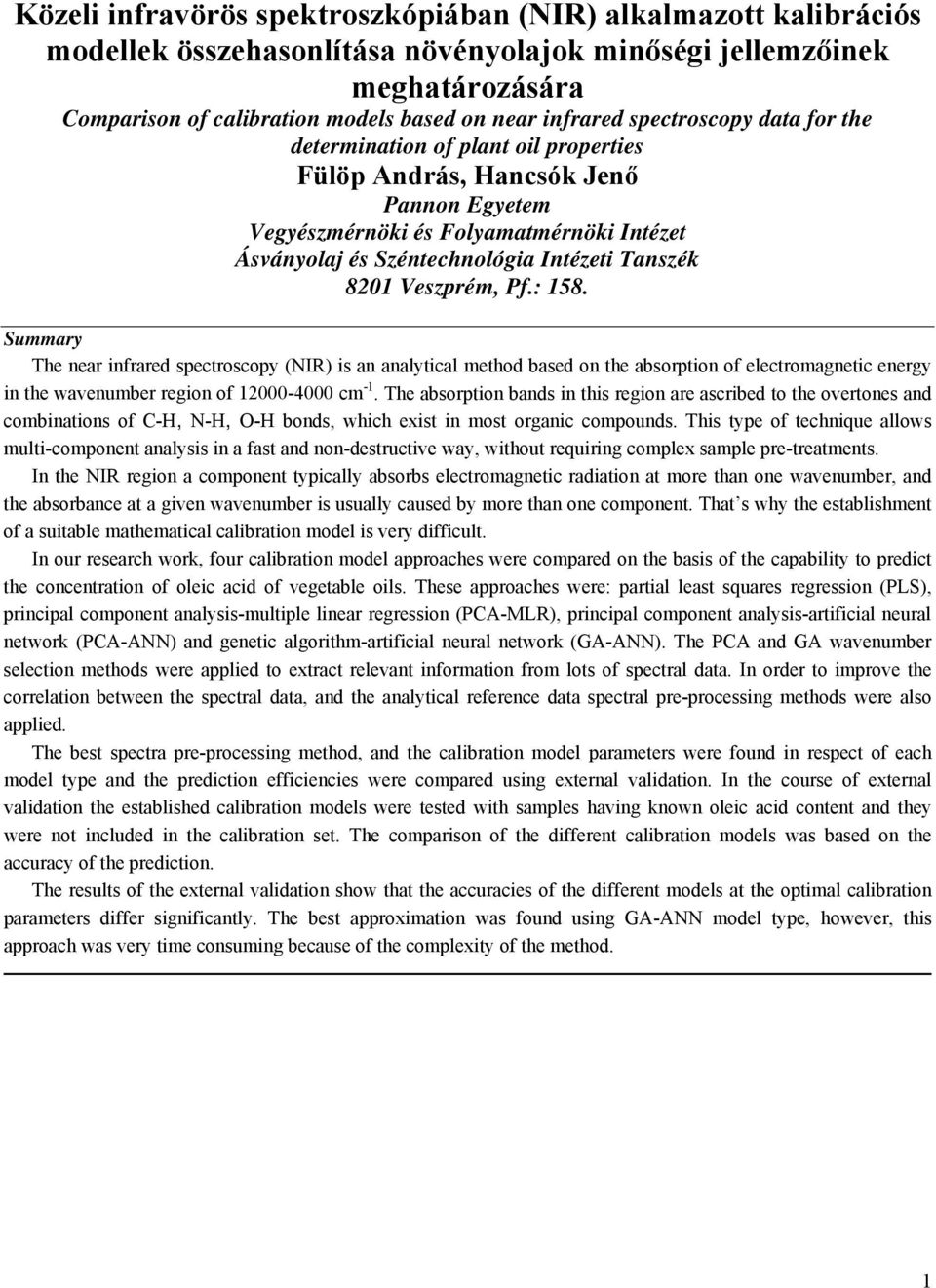 Veszprém, Pf.: 158. Summary The near infrared spectroscopy (NIR) is an analytical method based on the absorption of electromagnetic energy in the wavenumber region of 12000-4000 cm -1.