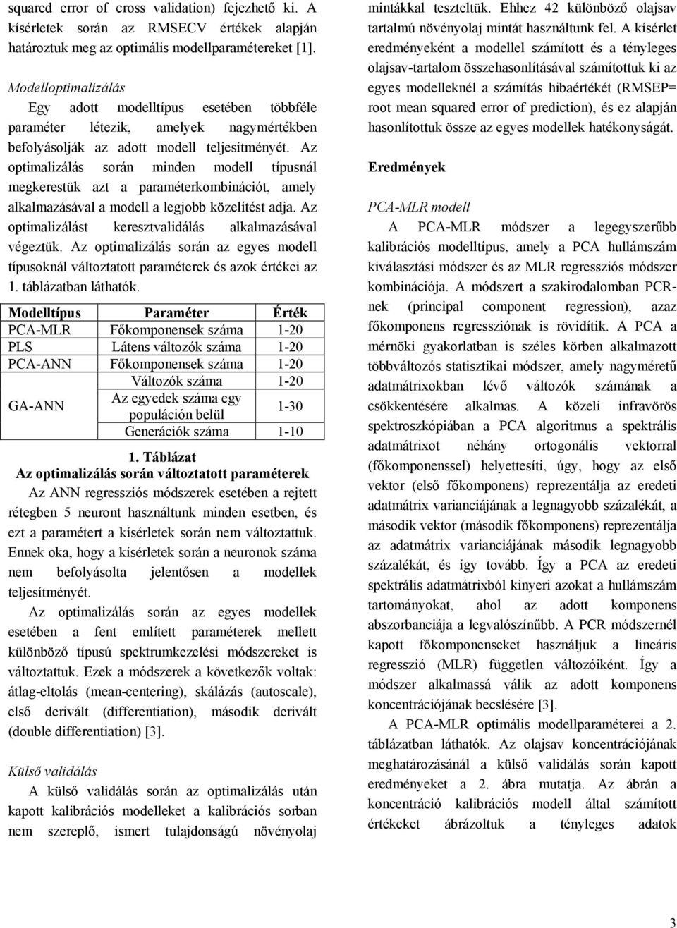 Az optimalizálás során minden modell típusnál megkerestük azt a paraméterkombinációt, amely alkalmazásával a modell a legjobb közelítést adja.