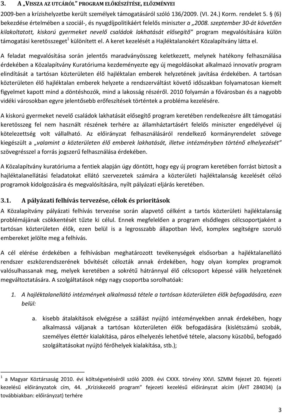 szeptember 30-át követően kilakoltatott, kiskorú gyermeket nevelő családok lakhatását elősegítő program megvalósítására külön i kerett 1 különített el.