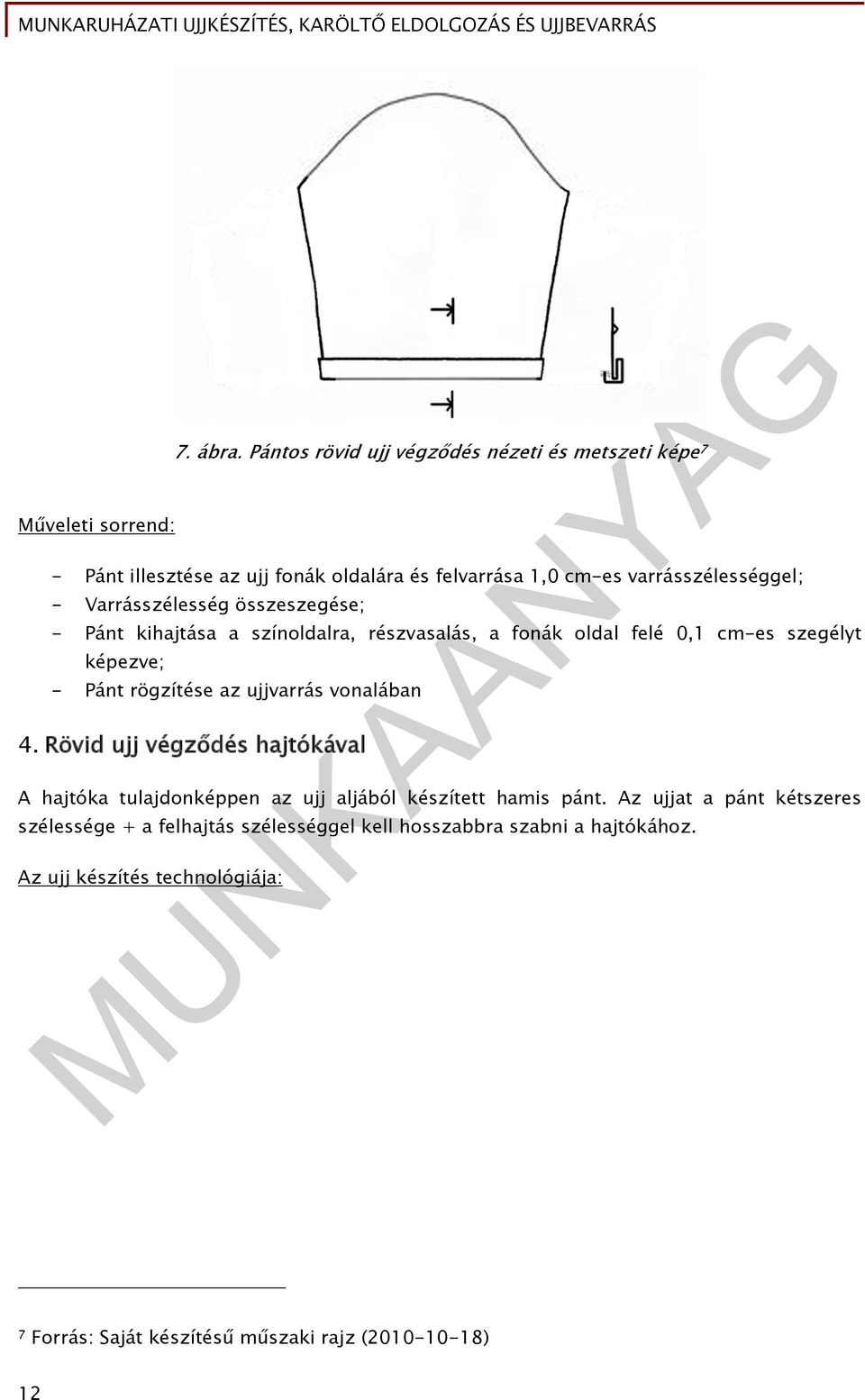 Varrásszélesség összeszegése; - Pánt kihajtása a színoldalra, részvasalás, a fonák oldal felé 0,1 cm-es szegélyt képezve; - Pánt rögzítése az ujjvarrás