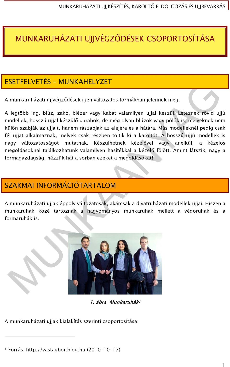 Léteznek rövid ujjú modellek, hosszú ujjal készülő darabok, de még olyan blúzok vagy pólók is, melyeknek nem külön szabják az ujjait, hanem rászabják az elejére és a hátára.