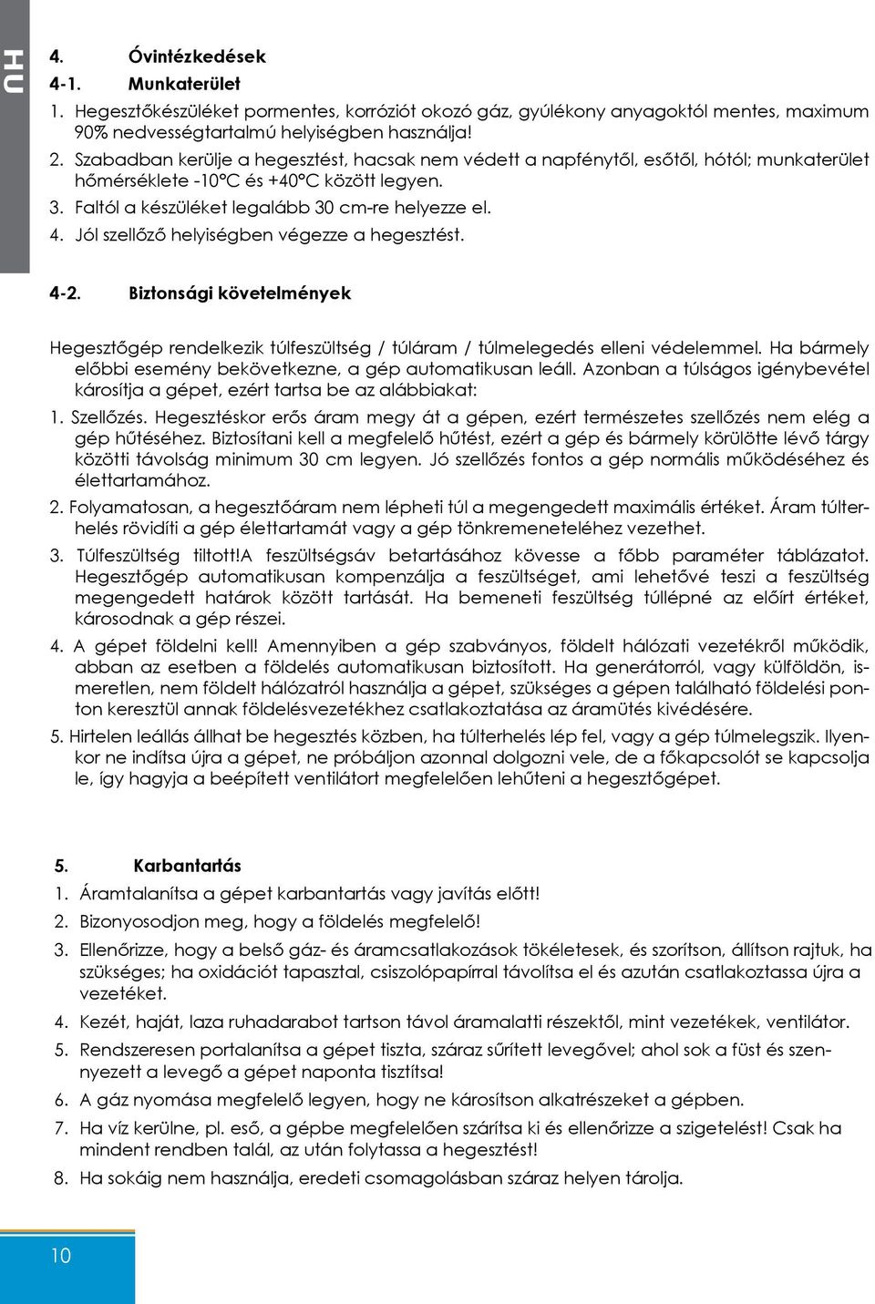 Jól szellőző helyiségben végezze a hegesztést. 4-2. Biztonsági követelmények Hegesztőgép rendelkezik túlfeszültség / túláram / túlmelegedés elleni védelemmel.