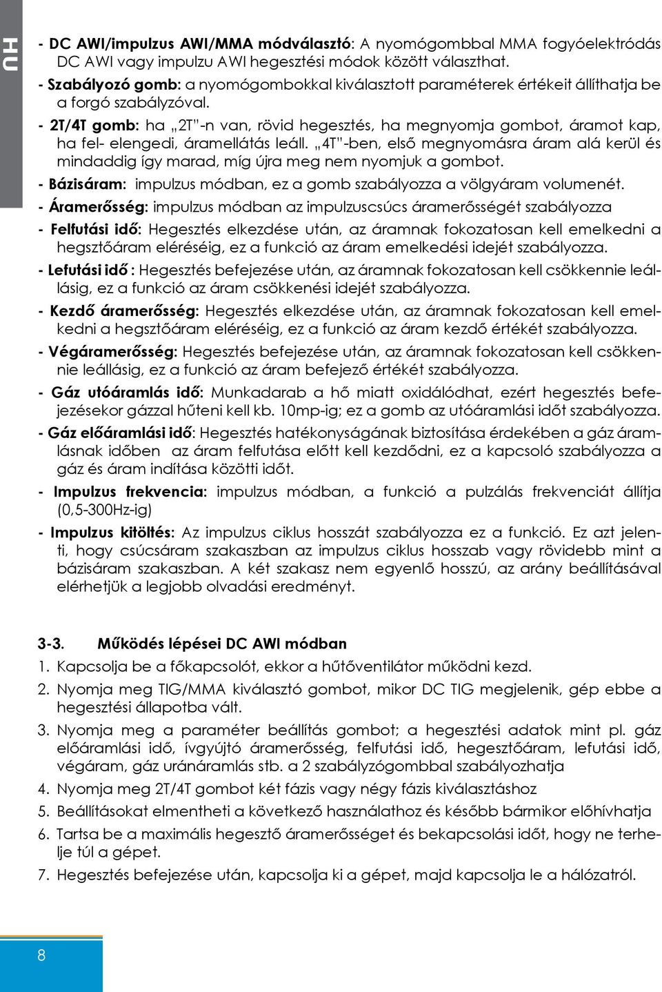 - 2T/4T gomb: ha 2T -n van, rövid hegesztés, ha megnyomja gombot, áramot kap, ha fel- elengedi, áramellátás leáll.