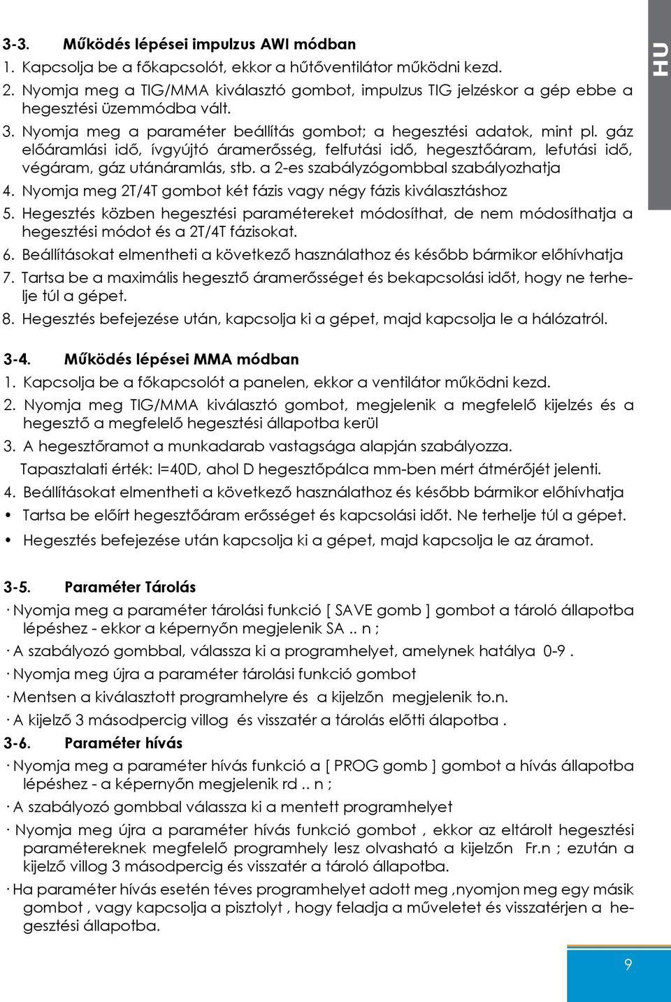 gáz előáramlási idő, ívgyújtó áramerősség, felfutási idő, hegesztőáram, lefutási idő, végáram, gáz utánáramlás, stb. a 2-es szabályzógombbal szabályozhatja 4.