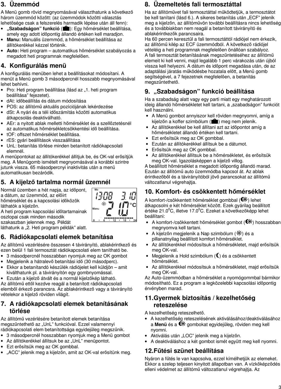 Auto: Heti program automatikus hőmérséklet szabályozás a megadott heti programnak megfelelően. 4. Konfigurálás menü A konfigurálás menüben lehet a beállításokat módosítani.