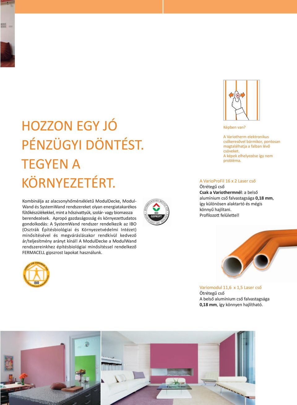 Apropó gazdaságosság és környezettudatos gondolkodás: A SystemWand rendszer rendelkezik az IBO (Osztrák Építésbiológiai és Környezetvédelmi Intézet) minősítésével és megváráslásakor rendkívül kedvező