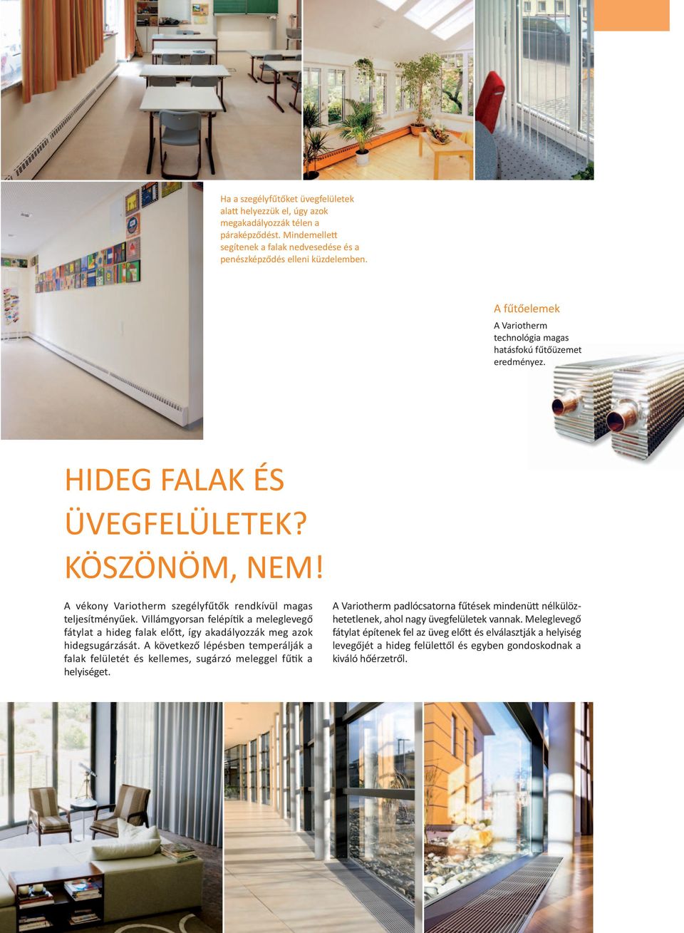 Villámgyorsan felépítik a meleglevegő fátylat a hideg falak előtt, így akadályozzák meg azok hidegsugárzását.