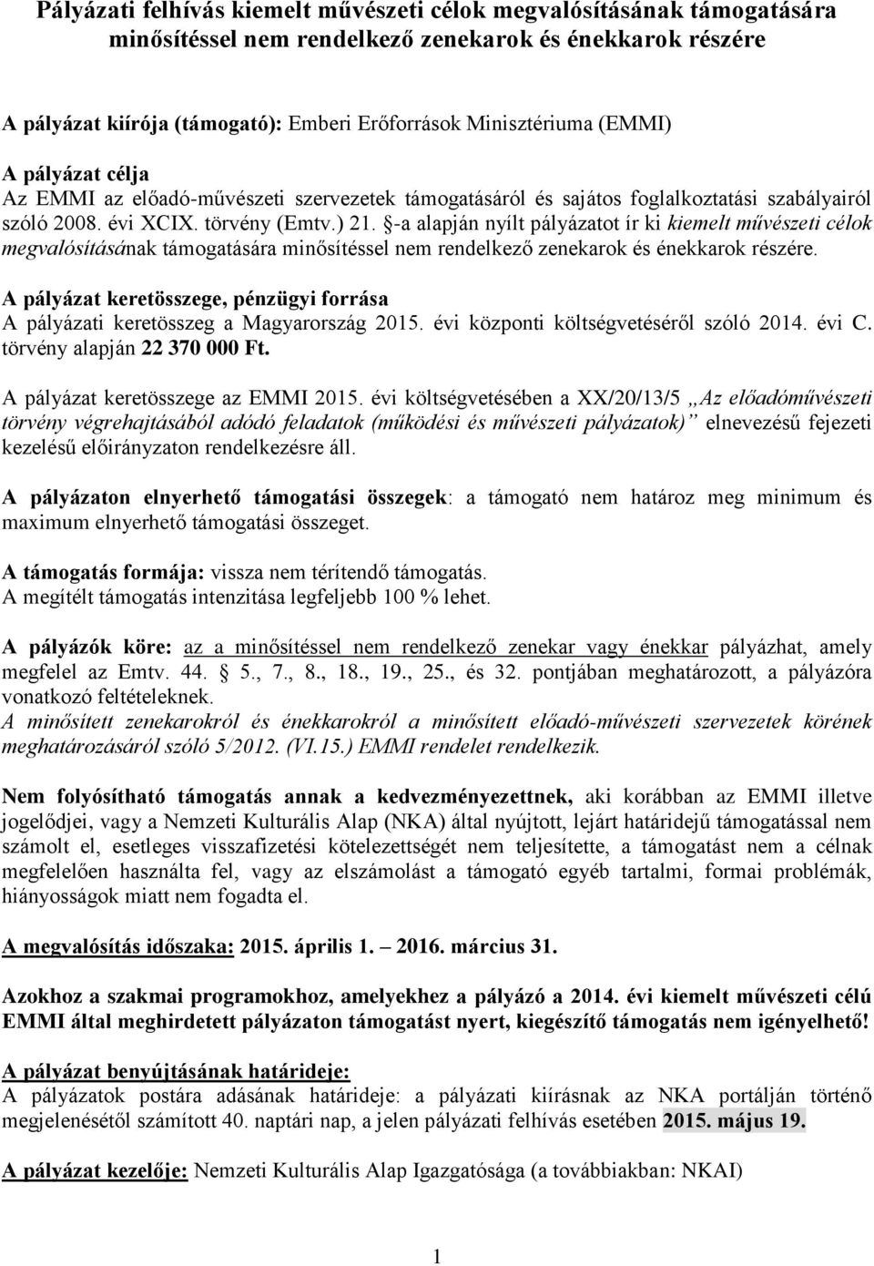 -a alapján nyílt pályázatot ír ki kiemelt művészeti célok megvalósításának támogatására minősítéssel nem rendelkező zenekarok és énekkarok részére.