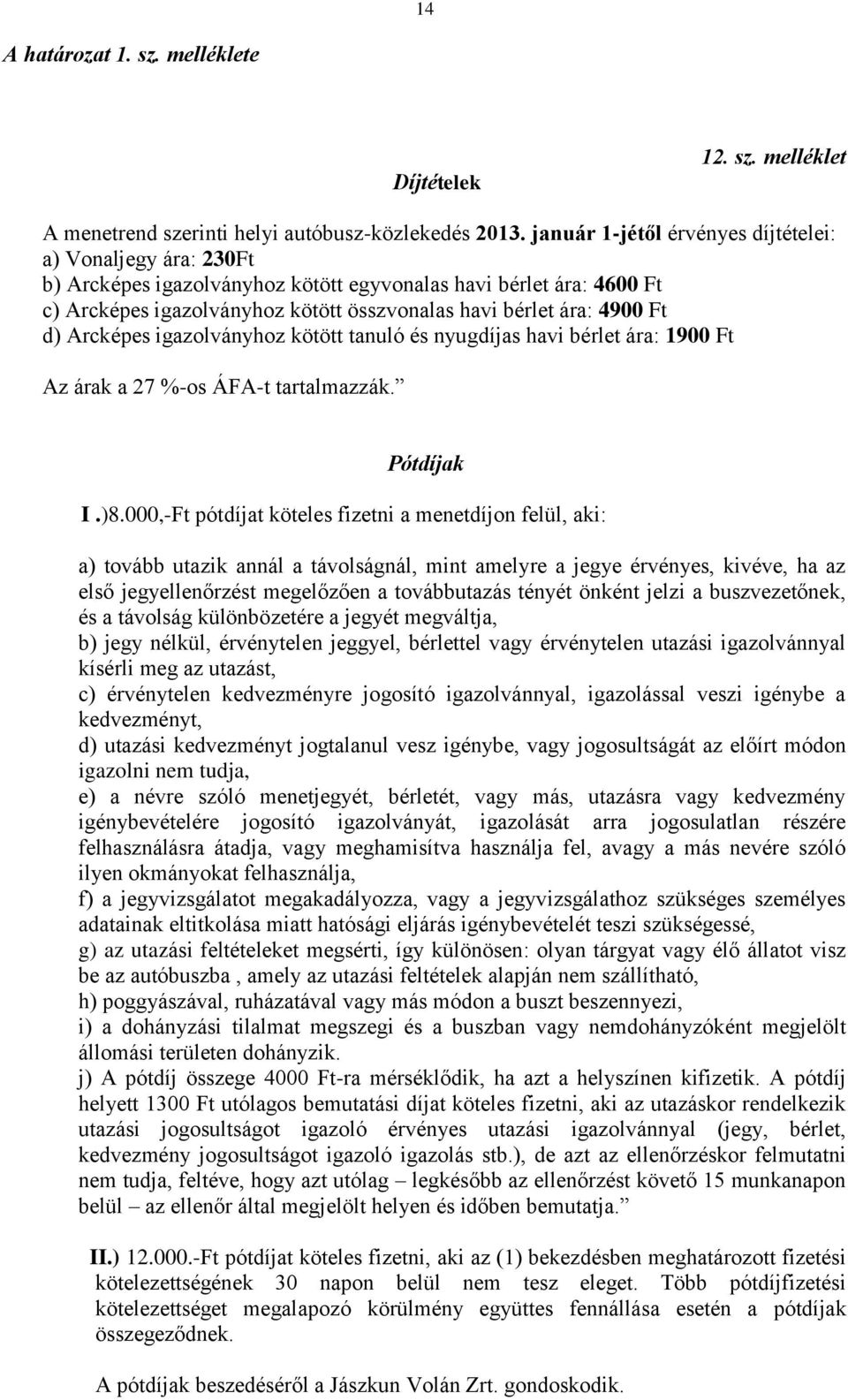 d) Arcképes igazolványhoz kötött tanuló és nyugdíjas havi bérlet ára: 1900 Ft Az árak a 27 %-os ÁFA-t tartalmazzák. Pótdíjak I.)8.