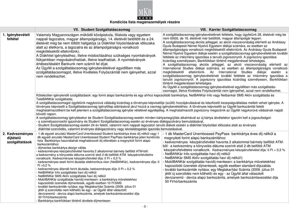 életévét még be nem töltött hallgatója (a Diákhitel folyósításának idıszaka alatt az életkorra, a tagozatra és az állampolgárságra vonatkozó megkötésektıl eltekintünk).