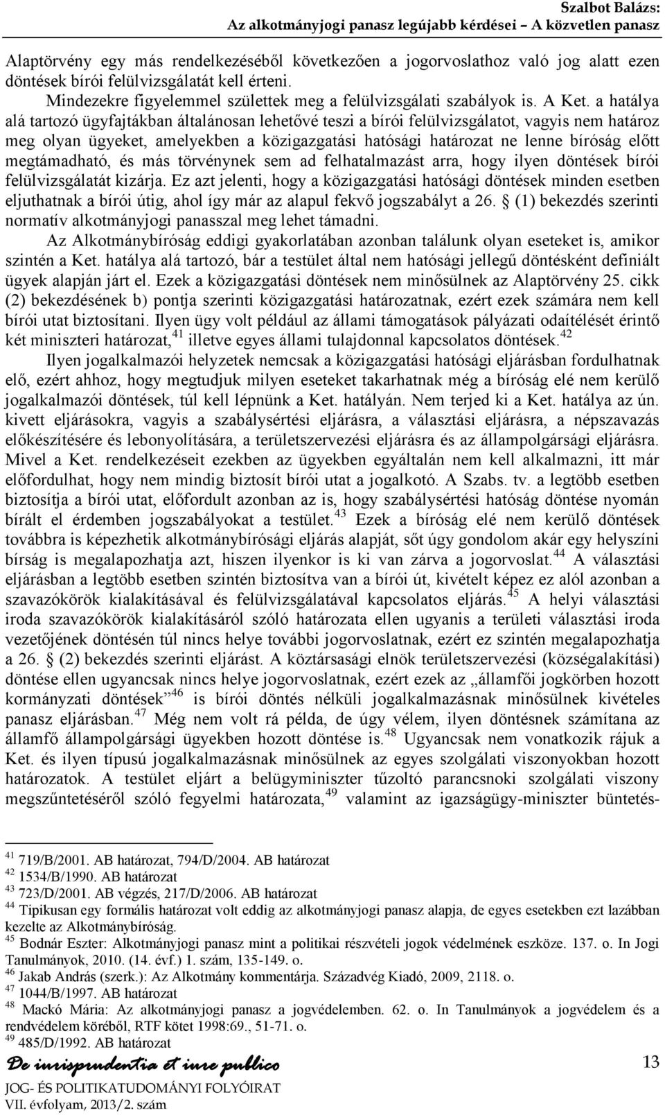 a hatálya alá tartozó ügyfajtákban általánosan lehetővé teszi a bírói felülvizsgálatot, vagyis nem határoz meg olyan ügyeket, amelyekben a közigazgatási hatósági határozat ne lenne bíróság előtt