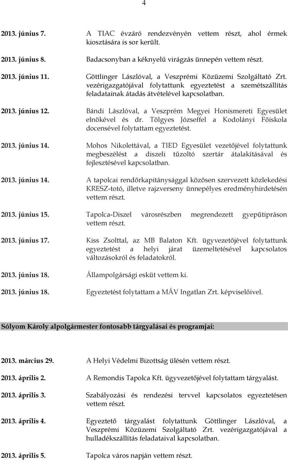 Bándi Lászlóval, a Veszprém Megyei Honismereti Egyesület elnökével és dr. Tölgyes Józseffel a Kodolányi Főiskola docensével folytattam egyeztetést. 2013. június 14.