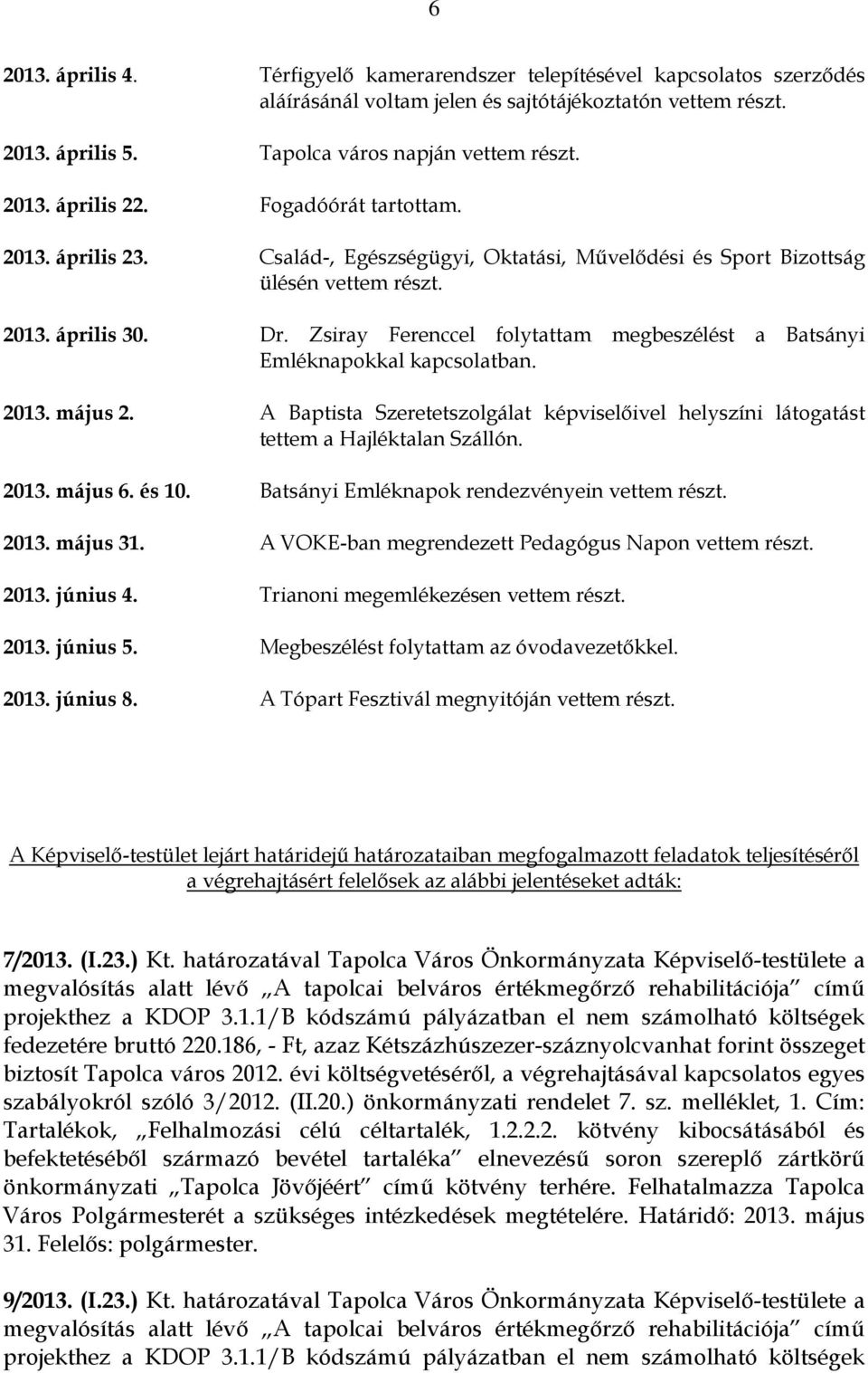 Zsiray Ferenccel folytattam megbeszélést a Batsányi Emléknapokkal kapcsolatban. 2013. május 2. A Baptista Szeretetszolgálat képviselőivel helyszíni látogatást tettem a Hajléktalan Szállón. 2013. május 6.