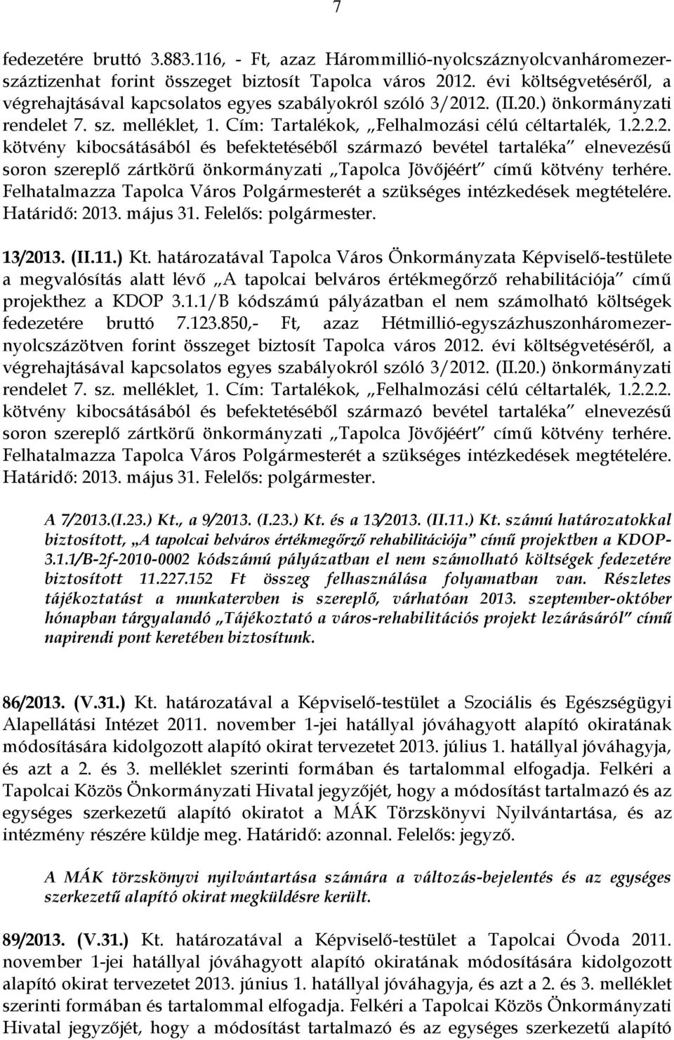 12. (II.20.) önkormányzati rendelet 7. sz. melléklet, 1. Cím: Tartalékok, Felhalmozási célú céltartalék, 1.2.2.2. kötvény kibocsátásából és befektetéséből származó bevétel tartaléka elnevezésű soron szereplő zártkörű önkormányzati Tapolca Jövőjéért című kötvény terhére.