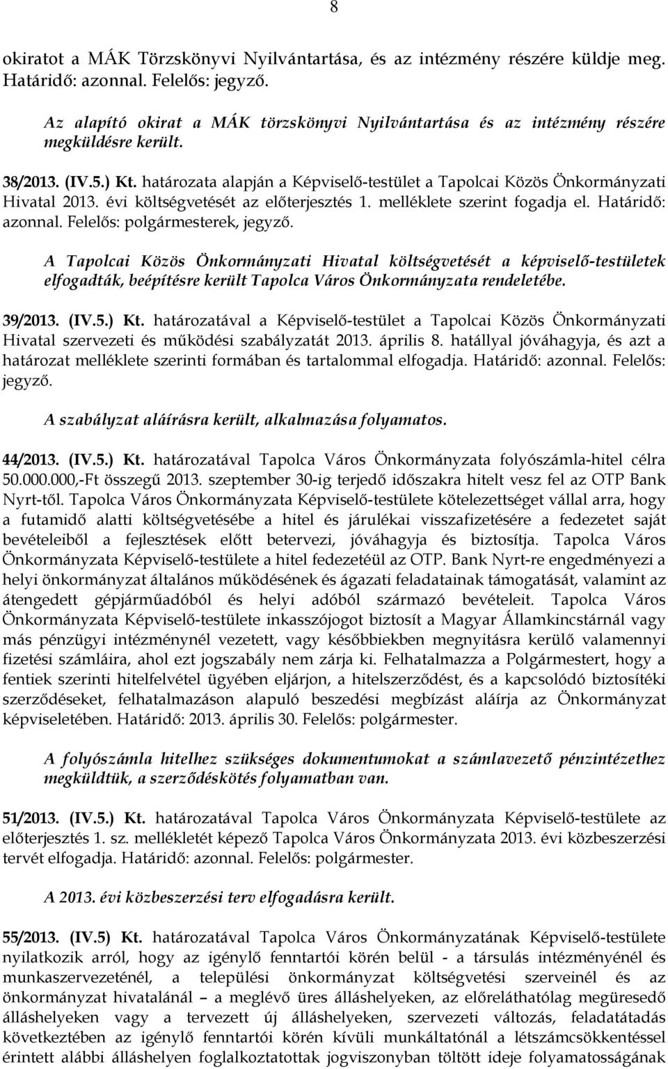 évi költségvetését az előterjesztés 1. melléklete szerint fogadja el. Határidő: azonnal. Felelős: polgármesterek, jegyző.