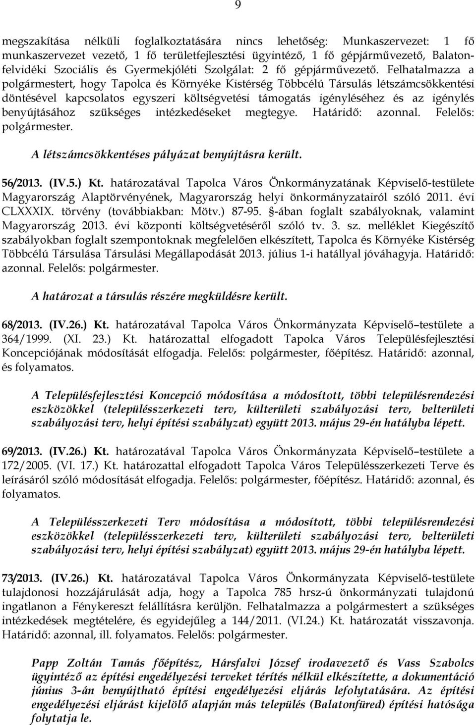 Felhatalmazza a polgármestert, hogy Tapolca és Környéke Kistérség Többcélú Társulás létszámcsökkentési döntésével kapcsolatos egyszeri költségvetési támogatás igényléséhez és az igénylés