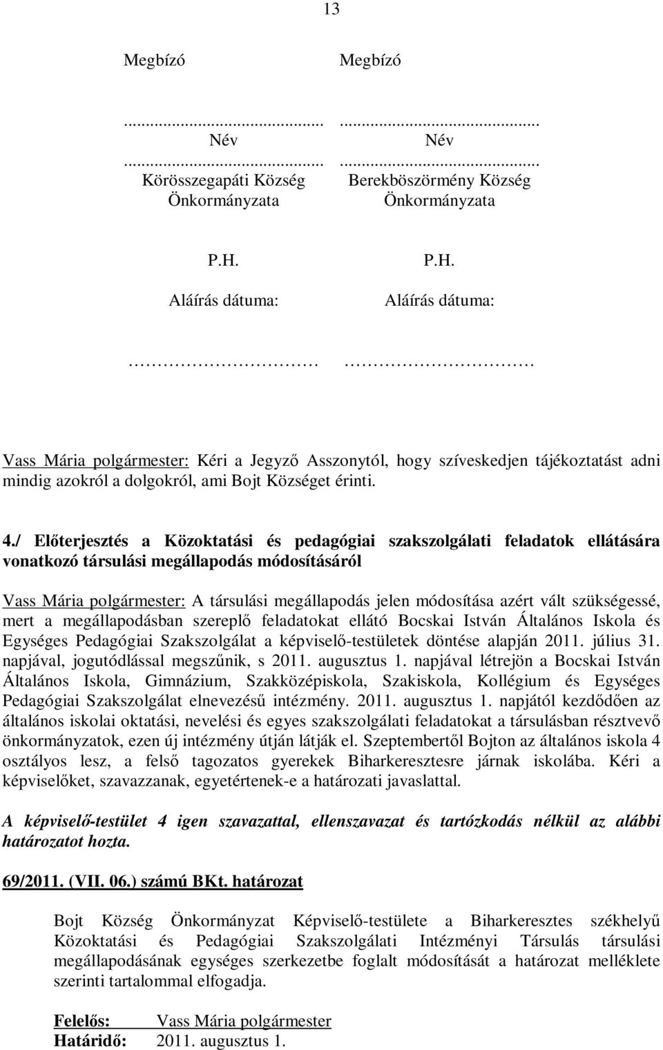 / Előterjesztés a Közoktatási és pedagógiai szakszolgálati feladatok ellátására vonatkozó társulási megállapodás módosításáról Vass Mária polgármester: A társulási megállapodás jelen módosítása azért