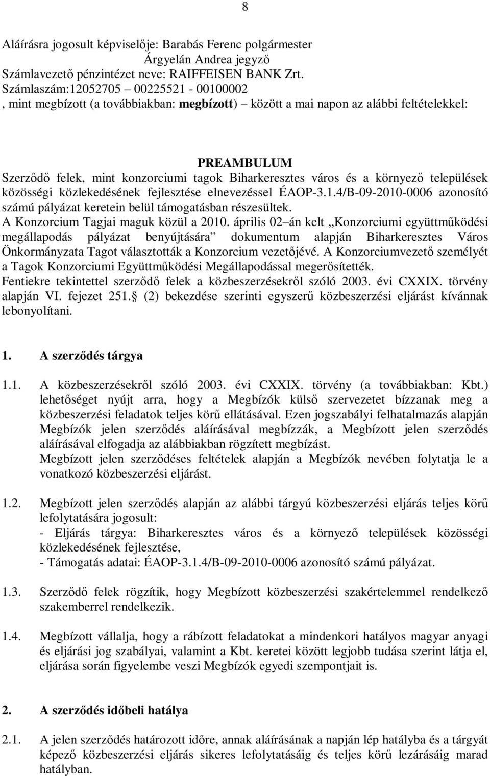 a környező települések közösségi közlekedésének fejlesztése elnevezéssel ÉAOP-3.1.4/B-09-2010-0006 azonosító számú pályázat keretein belül támogatásban részesültek.