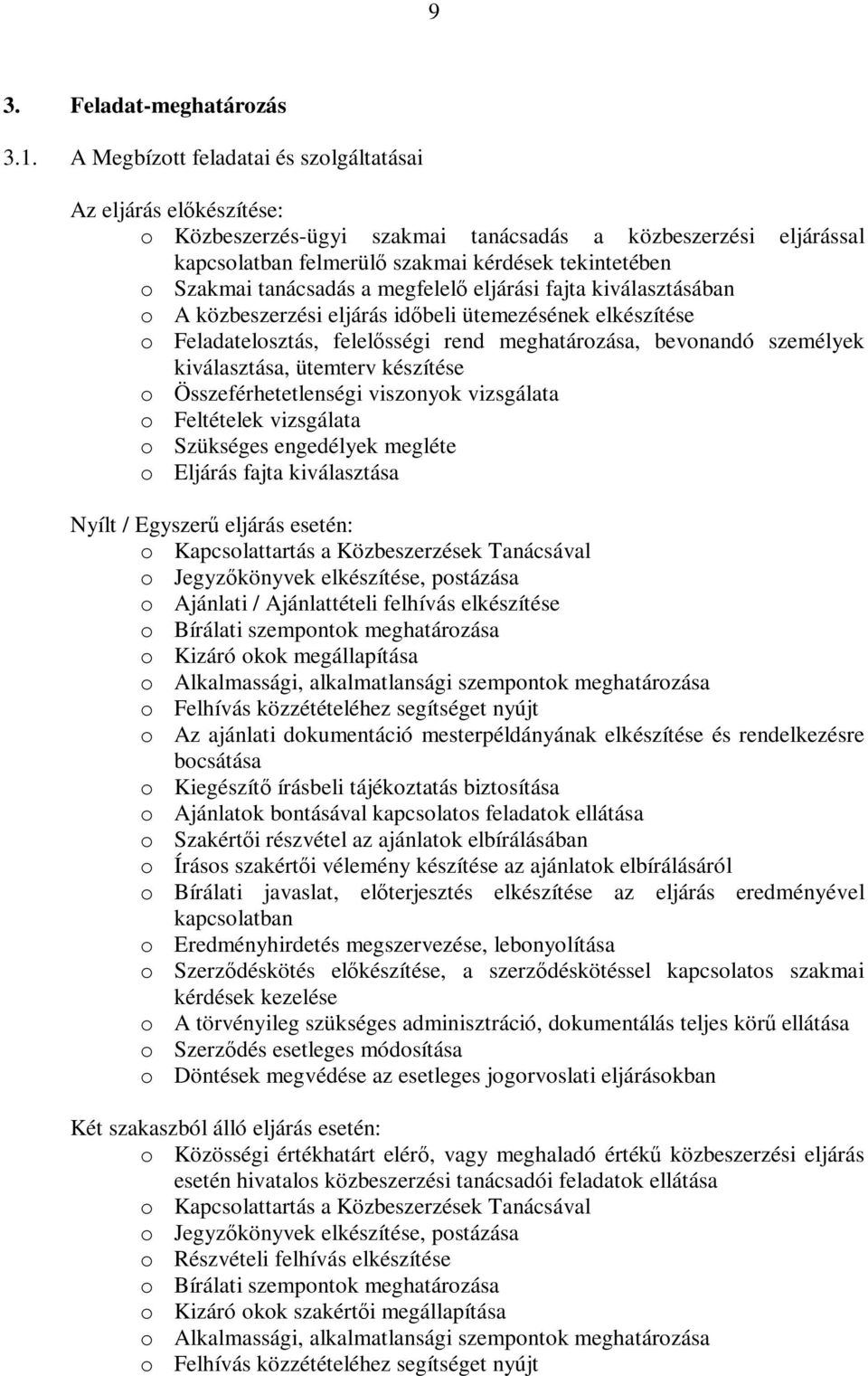 tanácsadás a megfelelő eljárási fajta kiválasztásában o A közbeszerzési eljárás időbeli ütemezésének elkészítése o Feladatelosztás, felelősségi rend meghatározása, bevonandó személyek kiválasztása,