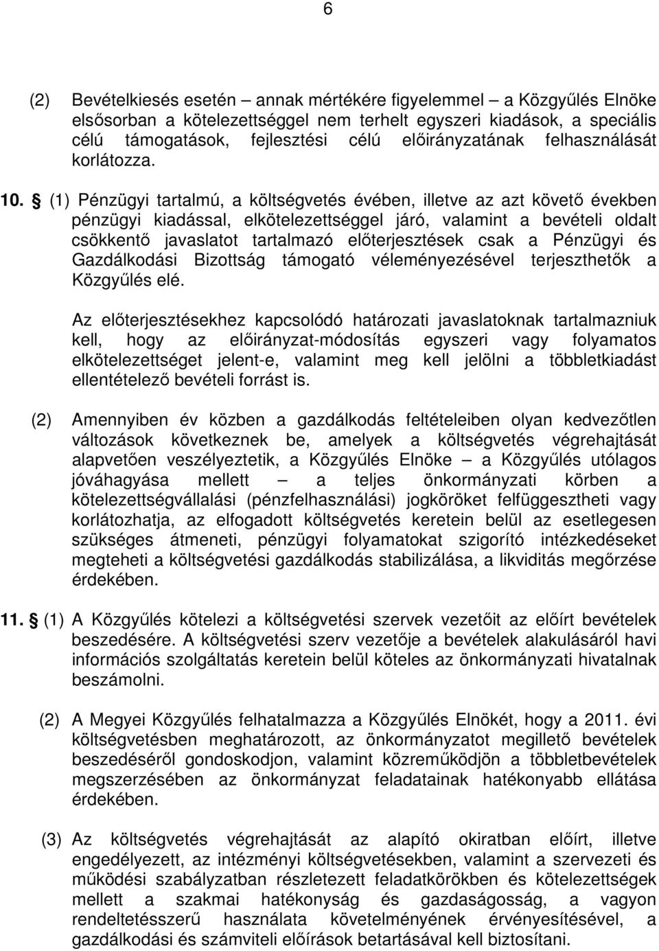 (1) Pénzügyi tartalmú, a költségvetés évében, illetve az azt követı években pénzügyi kiadással, elkötelezettséggel járó, valamint a bevételi oldalt csökkentı javaslatot tartalmazó elıterjesztések