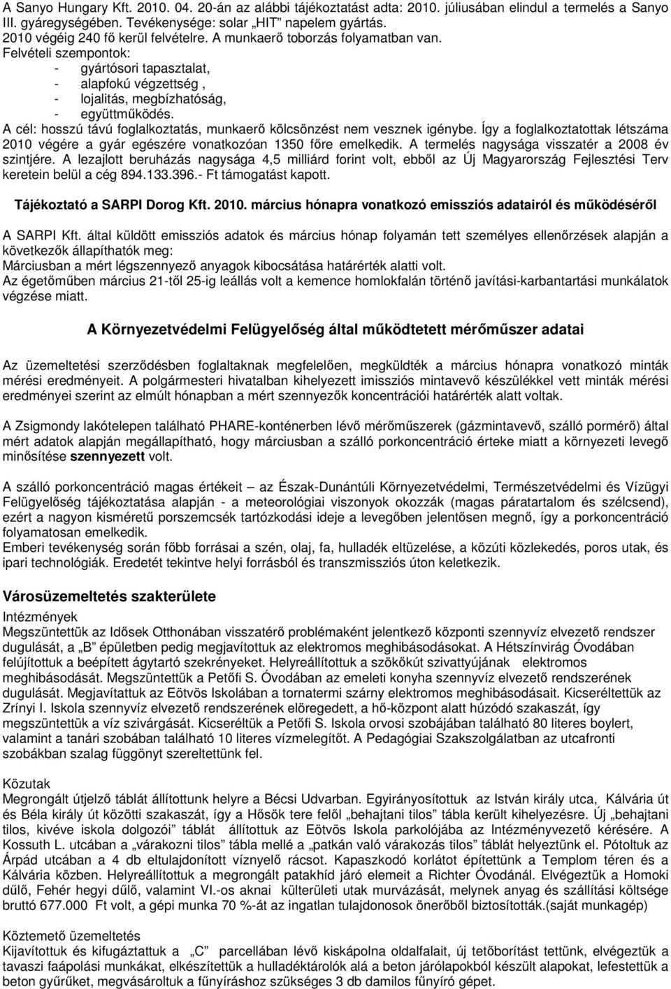 A cél: hosszú távú foglalkoztatás, munkaerı kölcsönzést nem vesznek igénybe. Így a foglalkoztatottak létszáma 2010 végére a gyár egészére vonatkozóan 1350 fıre emelkedik.