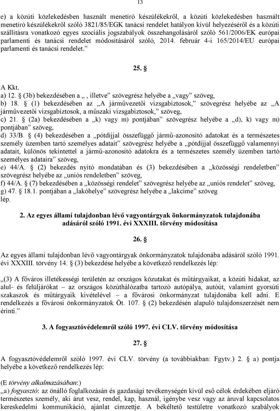 február 4-i 165/2014/EU európai parlamenti és tanácsi rendelet. 25. A Kkt. a) 12. (3b) bekezdésében a, illetve szövegrész helyébe a vagy szöveg, b) 18.