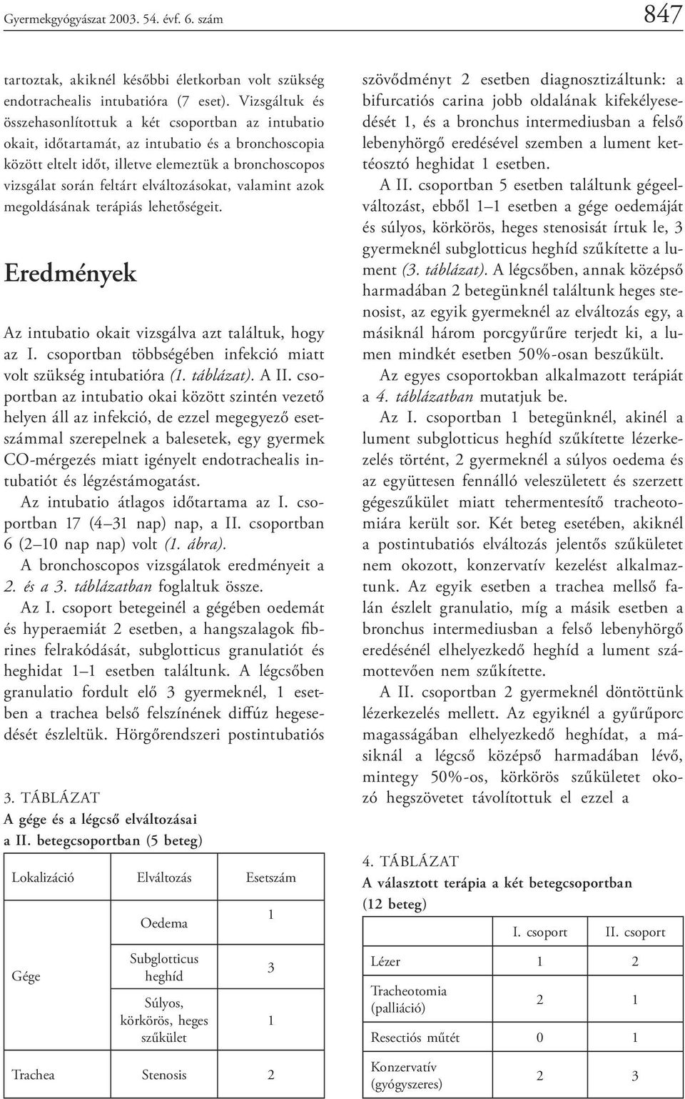 elváltozásokat, valamint azok megoldásának terápiás lehetőségeit. Eredmények Az intubatio okait vizsgálva azt találtuk, hogy az I. csoportban többségében infekció miatt volt szükség intubatióra (.