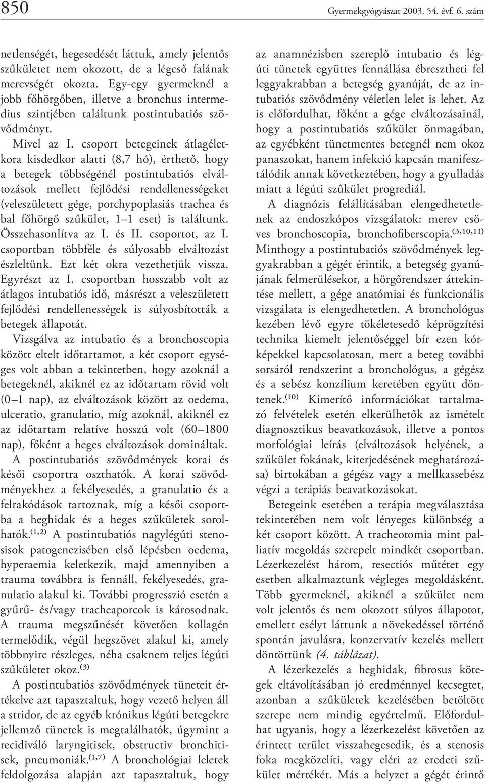 csoport betegeinek átlagéletkora kisdedkor alatti (8,7 hó), érthető, hogy a betegek többségénél postintubatiós elváltozások mellett fejlődési rendellenességeket (veleszületett gége, porchypoplasiás