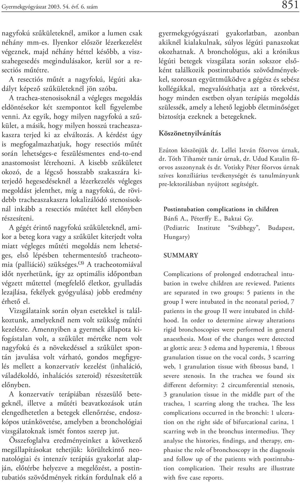 A resectiós műtét a nagyfokú, légúti akadályt képező szűkületeknél jön szóba. A trachea-stenosisoknál a végleges megoldás eldöntésekor két szempontot kell figyelembe venni.