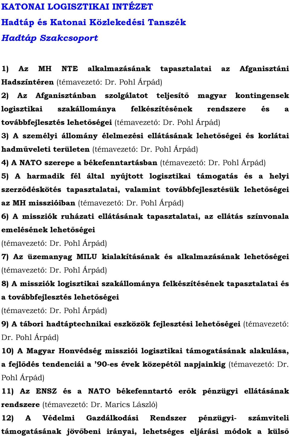 Pohl Árpád) 3) A személyi állomány élelmezési ellátásának lehetőségei és korlátai hadműveleti területen (témavezető: Dr. Pohl Árpád) 4) A NATO szerepe a békefenntartásban (témavezető: Dr.