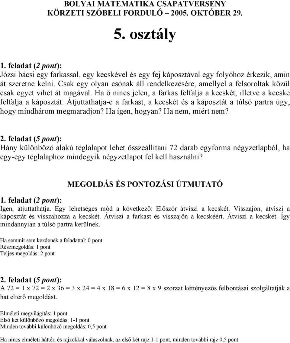 Átjuttathatja-e a farkast, a kecskét és a káposztát a túlsó partra úgy, hogy mindhárom megmaradjon? Ha igen, hogyan? Ha nem, miért nem?