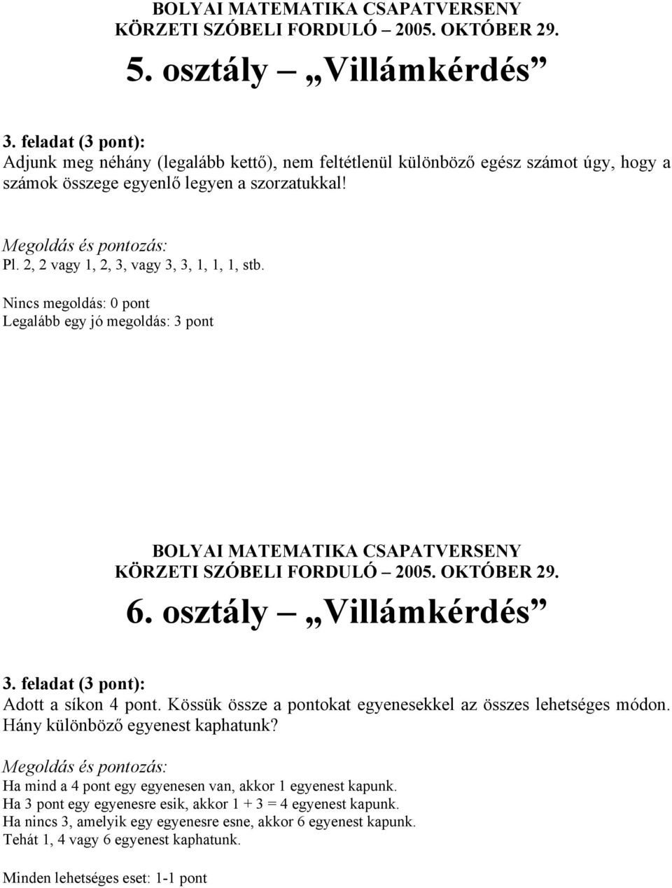 osztály Villámkérdés Adott a síkon 4 pont. Kössük össze a pontokat egyenesekkel az összes lehetséges módon. Hány különböző egyenest kaphatunk?