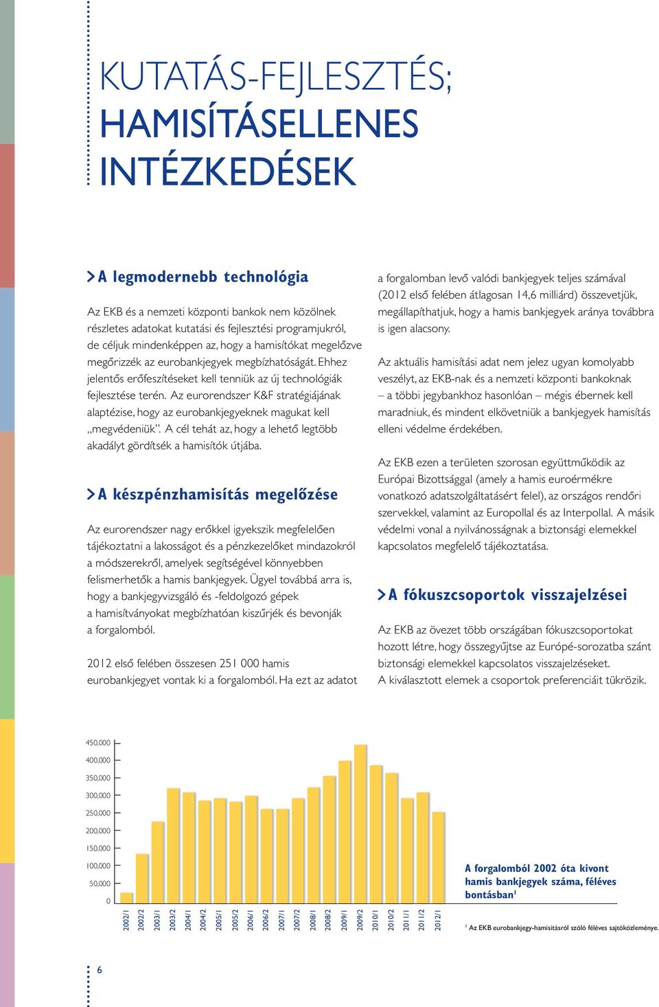 Az eurorendszer K&F stratégiájának alaptézise, hogy az eurobankjegyeknek magukat kell megvédeniük. A cél tehát az, hogy a lehető legtöbb akadályt gördítsék a hamisítók útjába.