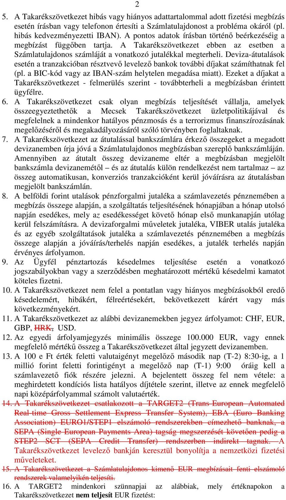 Deviza-átutalások esetén a tranzakcióban résztvevő levelező bankok további díjakat számíthatnak fel (pl. a BIC-kód vagy az IBAN-szám helytelen megadása miatt).