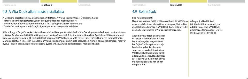vérnyomásmérő segítségével pulzus és vérnyomás mérésére Ahhoz, hogy a TargetScale készüléket használni tudja Apple készülékével, a VitaDock ingyenes alkalmazás letöltésére van szükség.