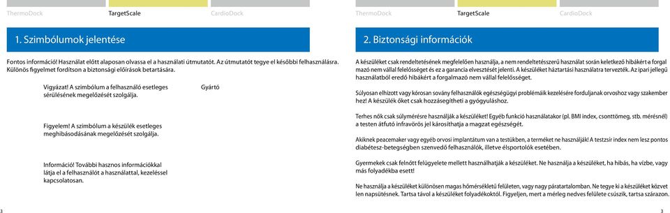 A szimbólum a készülék esetleges meghibásodásának megelőzését szolgálja. Információ! További hasznos információkkal látja el a felhasználót a használattal, kezeléssel kapcsolatosan.