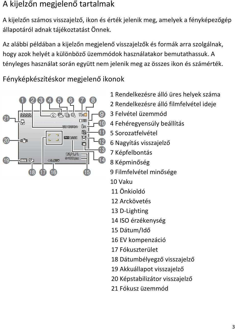 A tényleges használat során együtt nem jelenik meg az összes ikon és számérték.