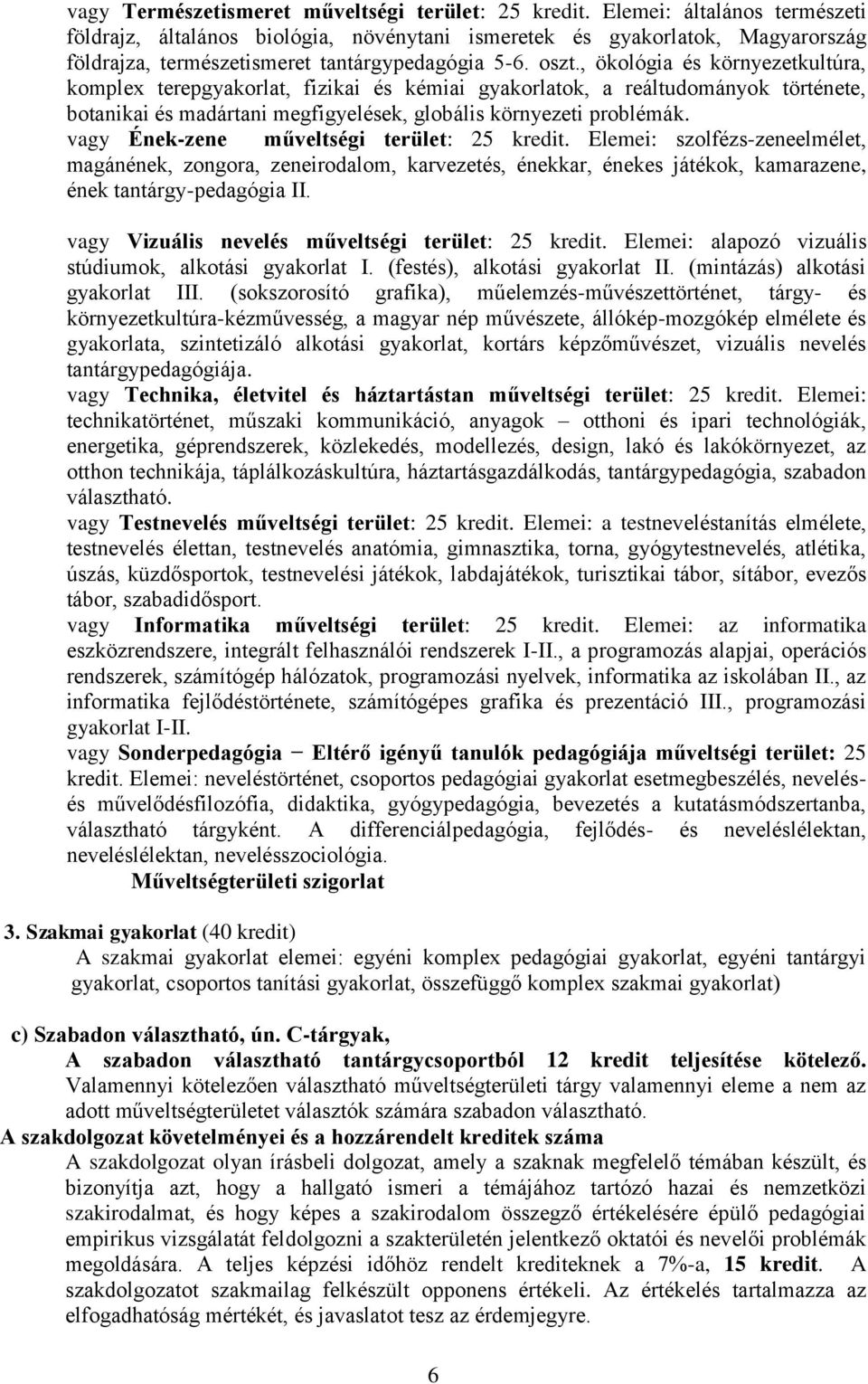 , ökológia és környezetkultúra, komplex terepgyakorlat, fizikai és kémiai gyakorlatok, a reáltudományok története, botanikai és madártani megfigyelések, globális környezeti problémák.