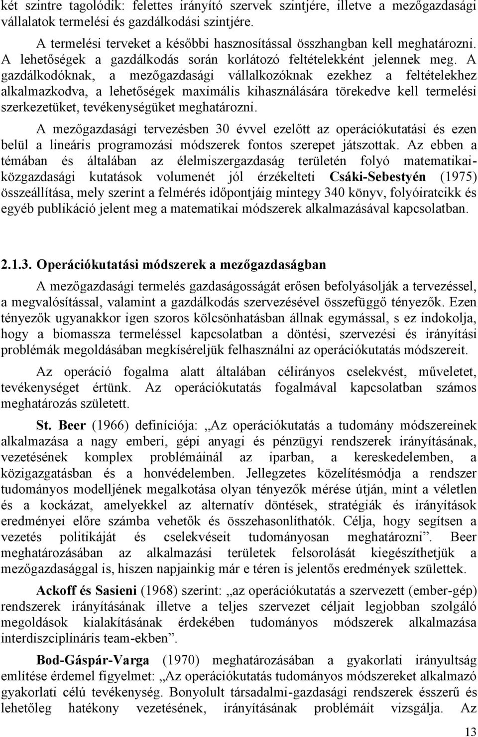 A gazdálkodóknak, a mezőgazdasági vállalkozóknak ezekhez a feltételekhez alkalmazkodva, a lehetőségek maimális kihasználására törekedve kell termelési szerkezetüket, tevékenységüket meghatározni.