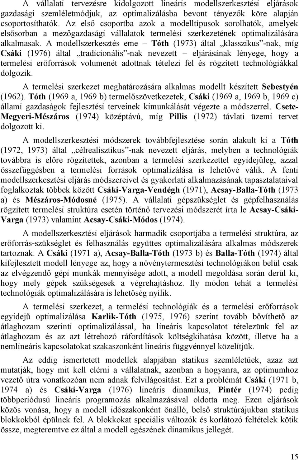 A modellszerkesztés eme Tóth (1973) által klasszikus -nak, míg Csáki (1976) által tradicionális -nak nevezett elárásának lényege, hogy a termelési erőforrások volumenét adottnak tételezi fel és