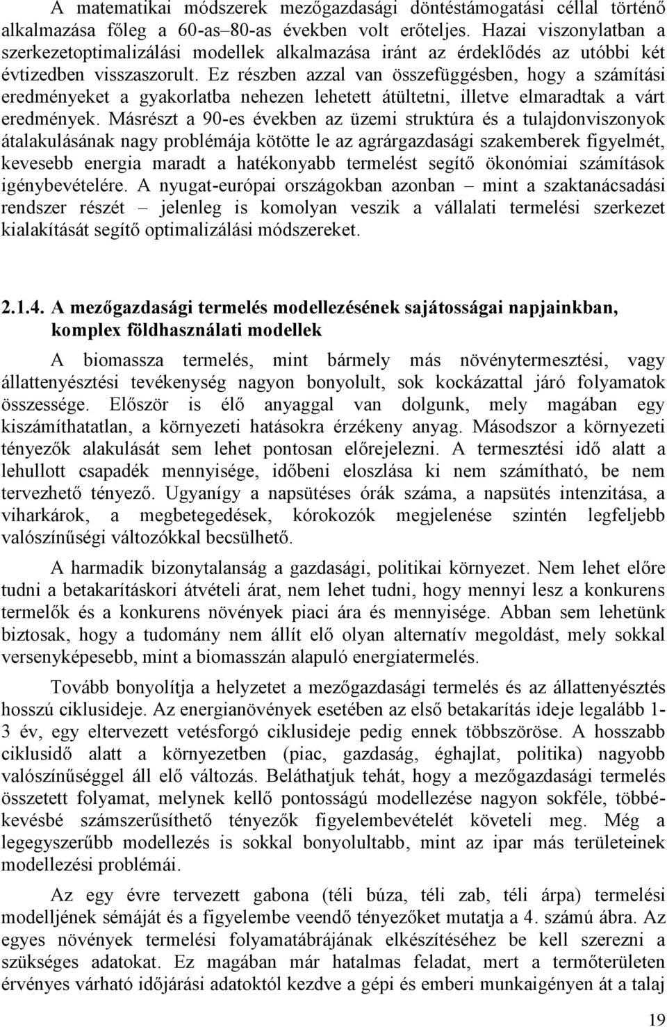 Ez részben azzal van összefüggésben, hogy a számítási eredményeket a gyakorlatba nehezen lehetett átültetni, illetve elmaradtak a várt eredmények.