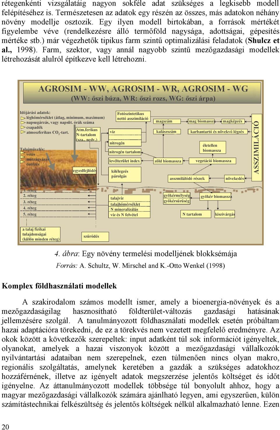 ) már végezhetők tipikus farm szintű optimalizálási feladatok (Shulcz et al., 1998). Farm, szektor, vagy annál nagyobb szintű mezőgazdasági modellek létrehozását alulról építkezve kell létrehozni.