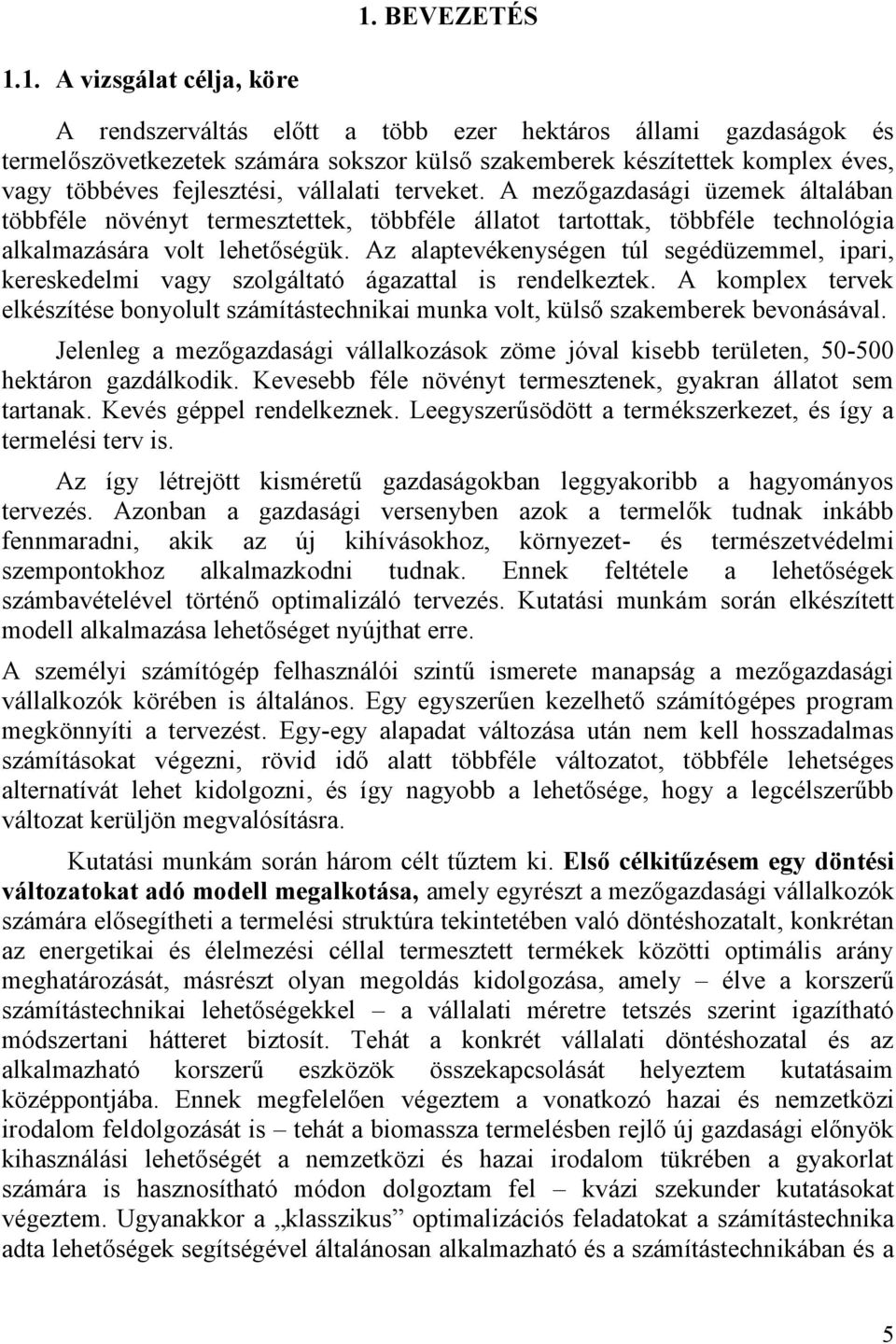 Az alaptevékenységen túl segédüzemmel, ipari, kereskedelmi vagy szolgáltató ágazattal is rendelkeztek.