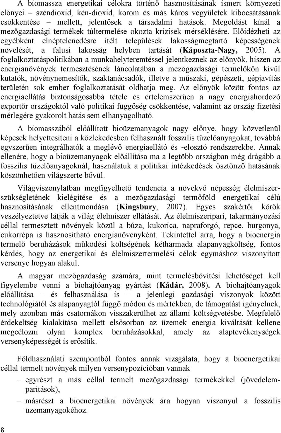 Előidézheti az egyébként elnéptelenedésre ítélt települések lakosságmegtartó képességének növelését, a falusi lakosság helyben tartását (Káposzta-Nagy, 2005).