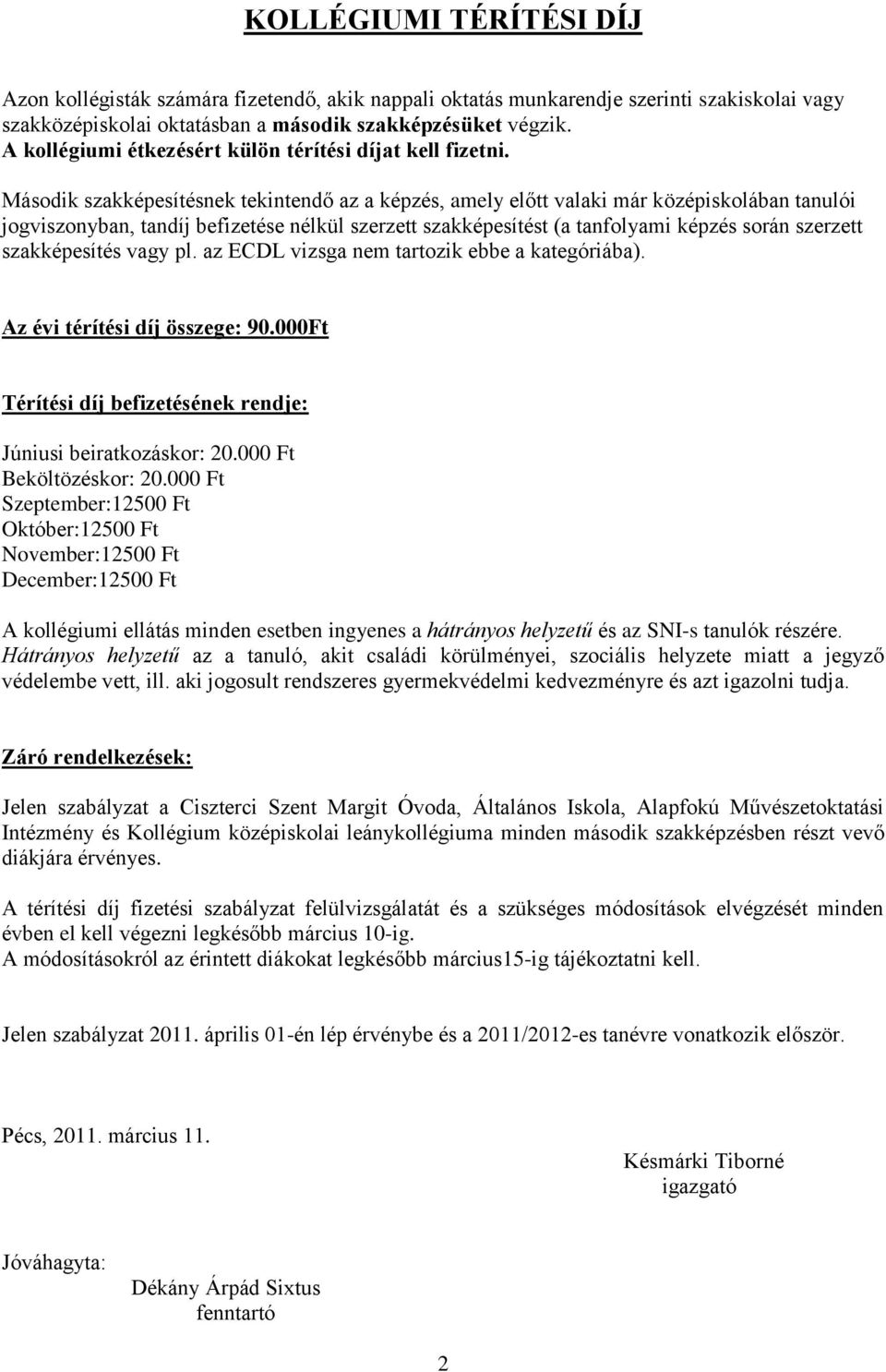 Második szakképesítésnek tekintendő az a képzés, amely előtt valaki már középiskolában tanulói jogviszonyban, tandíj befizetése nélkül szerzett szakképesítést (a tanfolyami képzés során szerzett