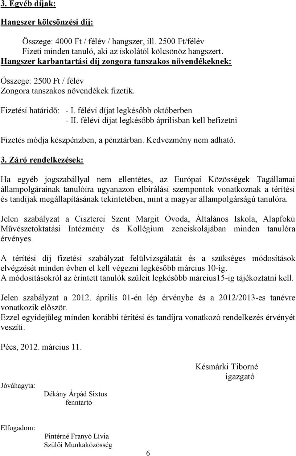 félévi díjat legkésőbb áprilisban kell befizetni Fizetés módja készpénzben, a pénztárban. Kedvezmény nem adható. 3.