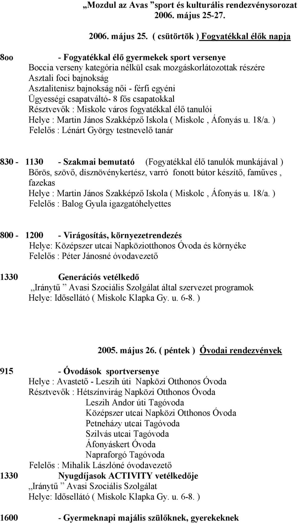 ( csütörtök ) Fogyatékkal élők napja 8oo - Fogyatékkal élő gyermekek sport versenye Boccia verseny kategória nélkül csak mozgáskorlátozottak részére Asztali foci bajnokság Asztalitenisz bajnokság női