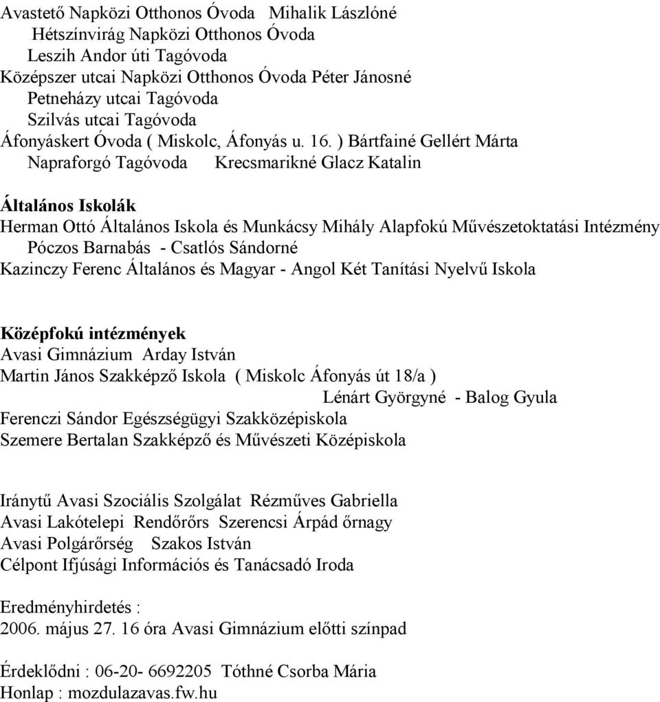 ) Bártfainé Gellért Márta Napraforgó Tagóvoda Krecsmarikné Glacz Katalin Általános Iskolák Herman Ottó Általános Iskola és Munkácsy Mihály Alapfokú Művészetoktatási Intézmény Póczos Barnabás -